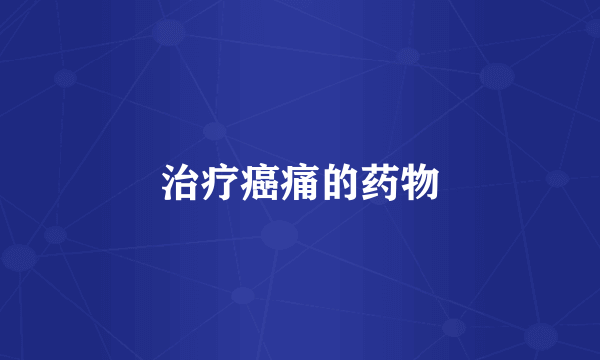 治疗癌痛的药物