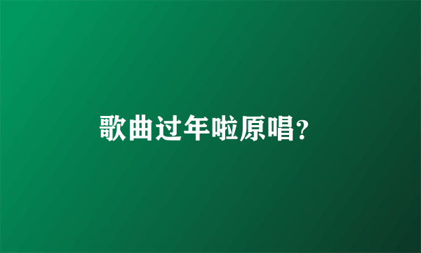 歌曲过年啦原唱？