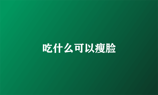 吃什么可以瘦脸