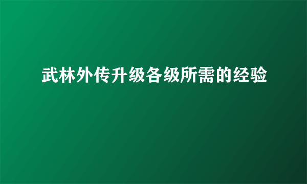 武林外传升级各级所需的经验