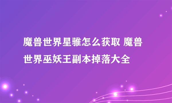 魔兽世界星骓怎么获取 魔兽世界巫妖王副本掉落大全
