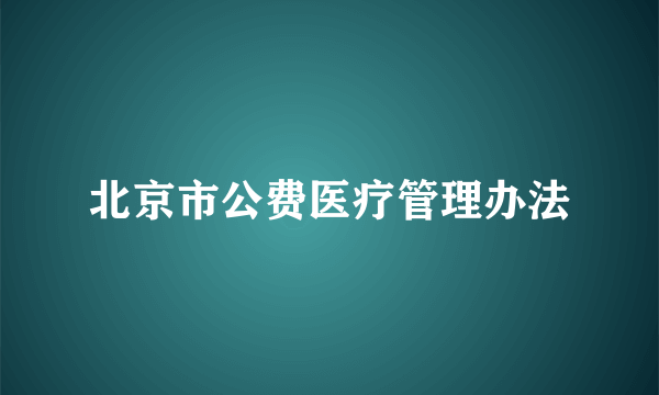 北京市公费医疗管理办法