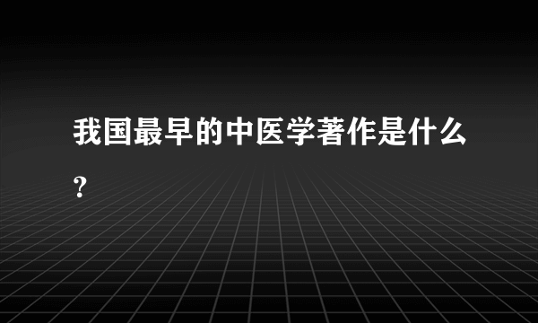 我国最早的中医学著作是什么？