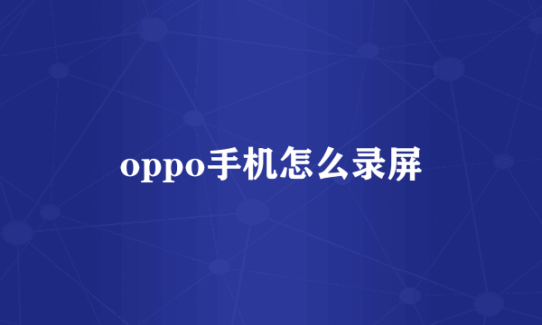 oppo手机怎么录屏