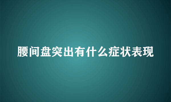 腰间盘突出有什么症状表现