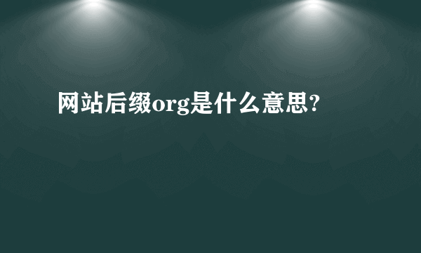 网站后缀org是什么意思?