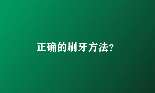 正确的刷牙方法？