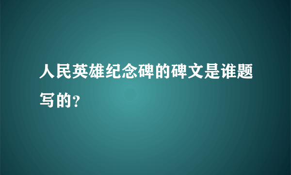 人民英雄纪念碑的碑文是谁题写的？