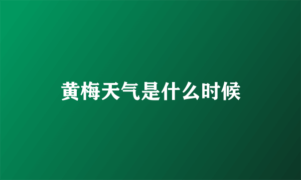 黄梅天气是什么时候