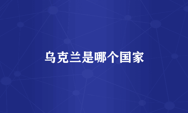 乌克兰是哪个国家