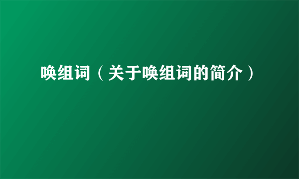 唤组词（关于唤组词的简介）