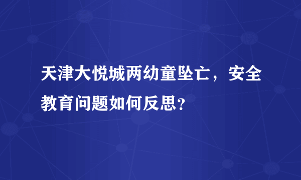 天津大悦城两幼童坠亡，安全教育问题如何反思？