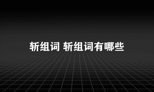 斩组词 斩组词有哪些