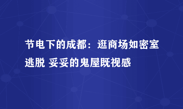 节电下的成都：逛商场如密室逃脱 妥妥的鬼屋既视感
