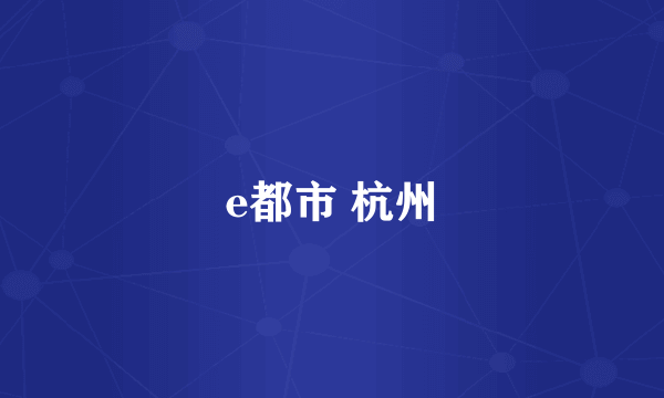 e都市 杭州