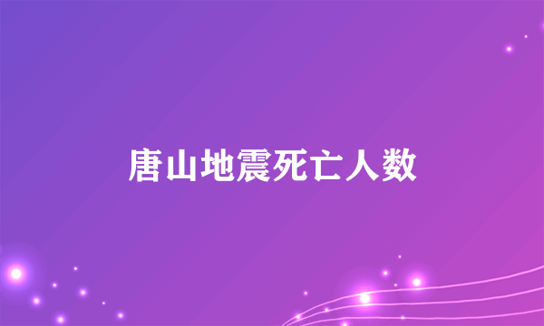 唐山地震死亡人数