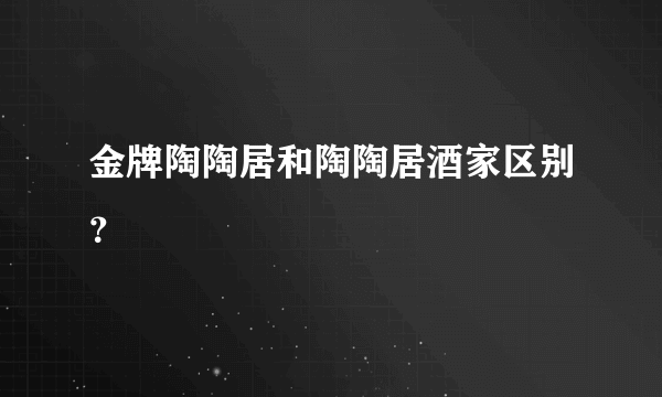 金牌陶陶居和陶陶居酒家区别？