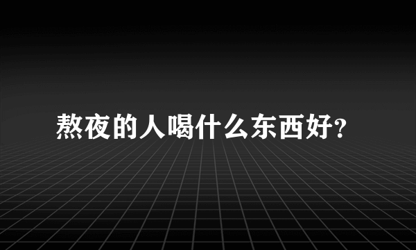 熬夜的人喝什么东西好？