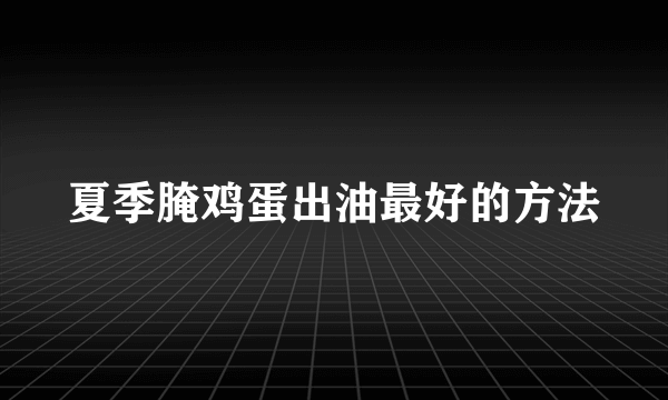 夏季腌鸡蛋出油最好的方法