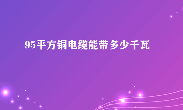 95平方铜电缆能带多少千瓦