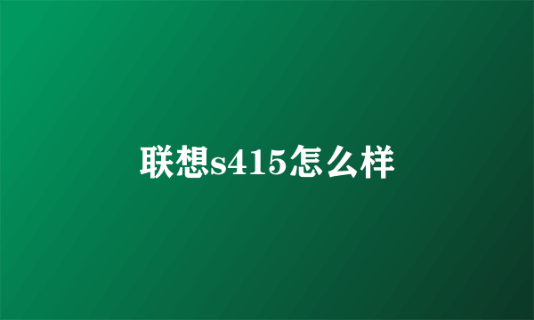 联想s415怎么样