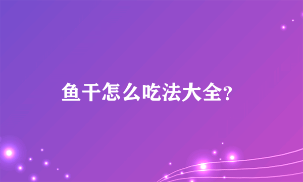 鱼干怎么吃法大全？