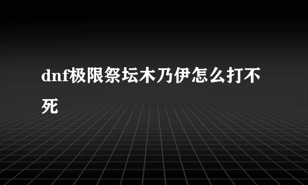dnf极限祭坛木乃伊怎么打不死
