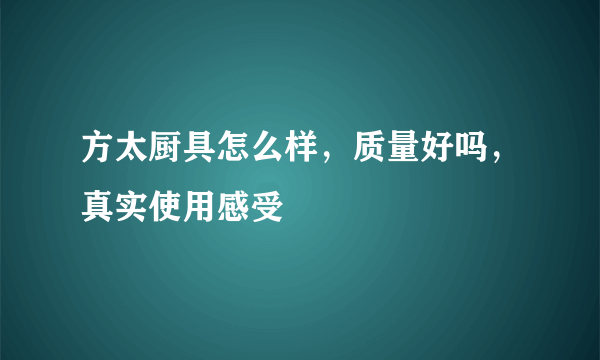 方太厨具怎么样，质量好吗，真实使用感受