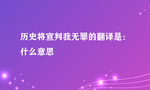 历史将宣判我无罪的翻译是：什么意思