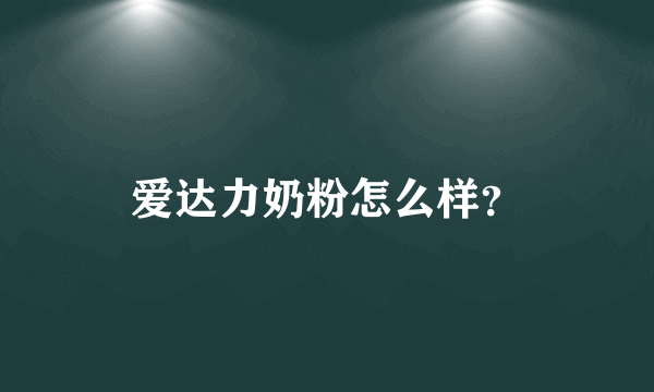 爱达力奶粉怎么样？