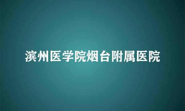 滨州医学院烟台附属医院