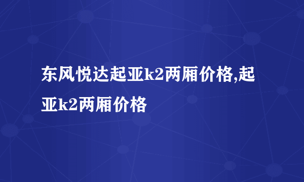 东风悦达起亚k2两厢价格,起亚k2两厢价格