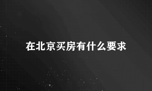 在北京买房有什么要求