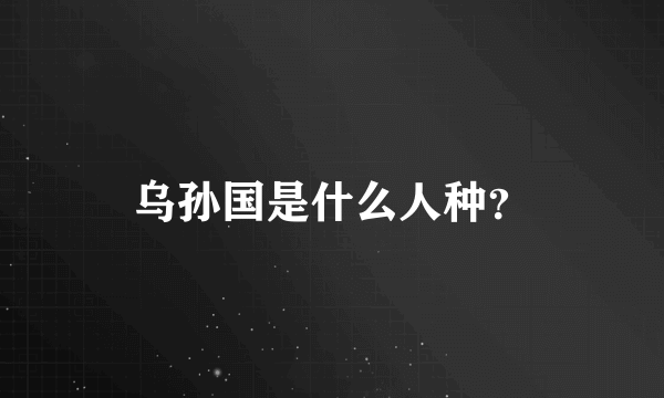 乌孙国是什么人种？