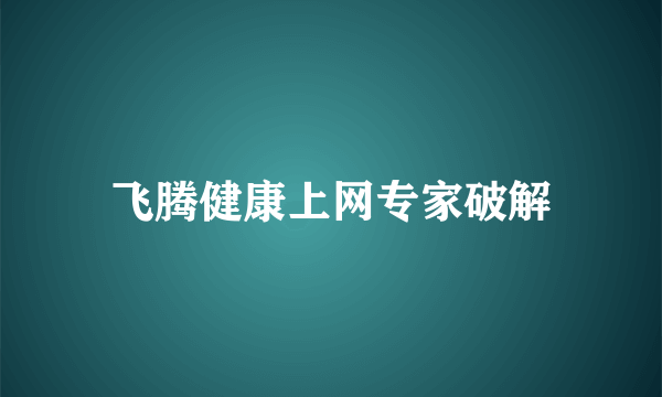 飞腾健康上网专家破解