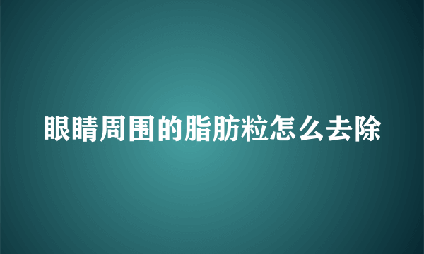 眼睛周围的脂肪粒怎么去除