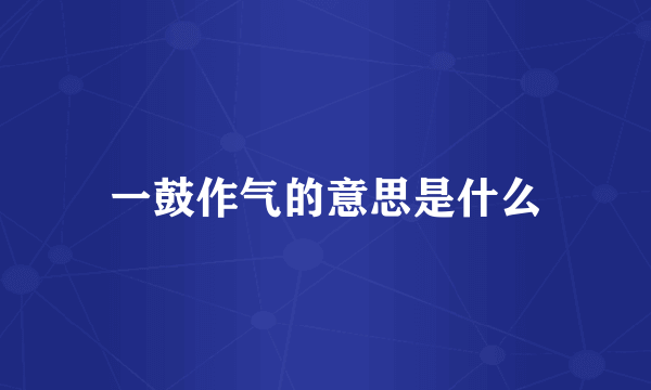 一鼓作气的意思是什么