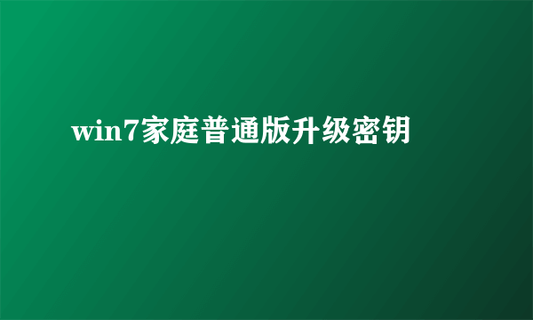 win7家庭普通版升级密钥