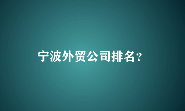 宁波外贸公司排名？