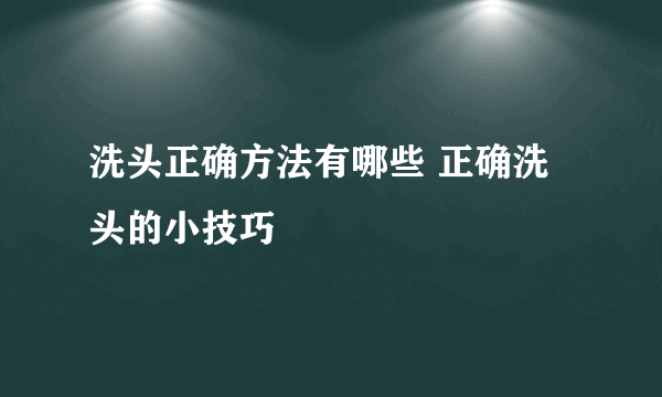洗头正确方法有哪些 正确洗头的小技巧