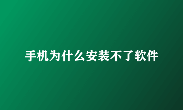 手机为什么安装不了软件