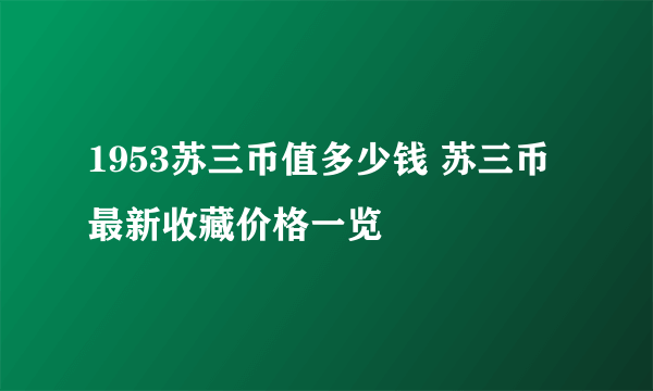 1953苏三币值多少钱 苏三币最新收藏价格一览