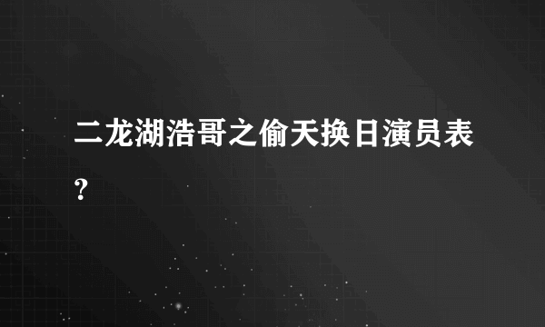 二龙湖浩哥之偷天换日演员表？