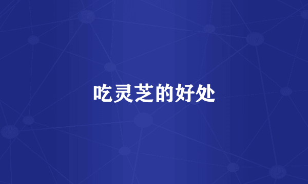 吃灵芝的好处