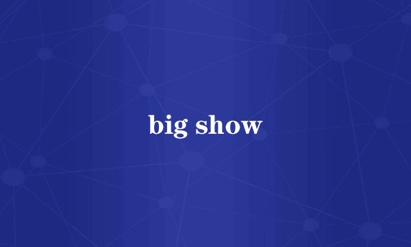 big show