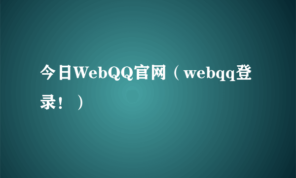 今日WebQQ官网（webqq登录！）