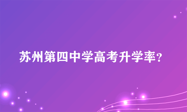 苏州第四中学高考升学率？