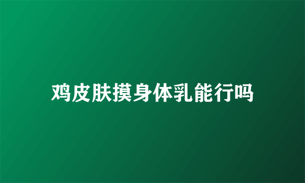 鸡皮肤摸身体乳能行吗