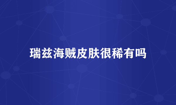 瑞兹海贼皮肤很稀有吗