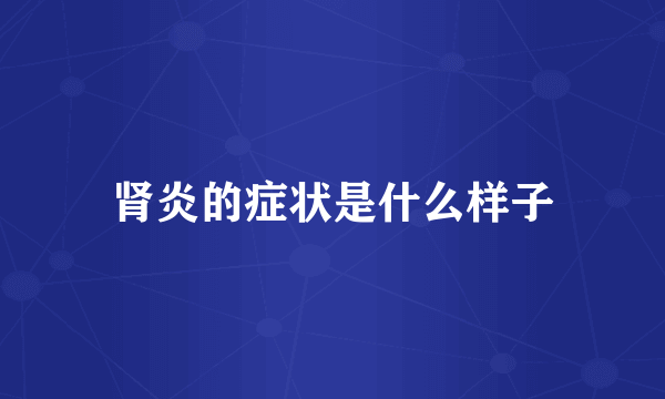 肾炎的症状是什么样子